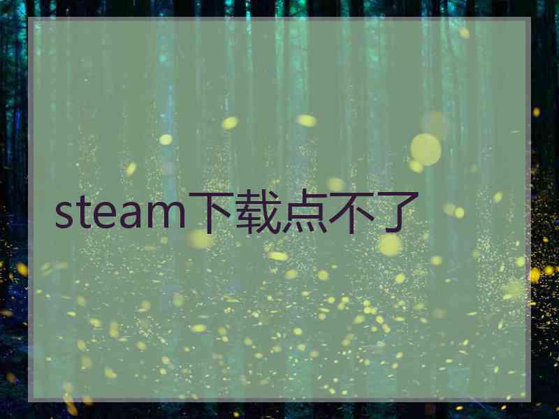 steam下载点不了