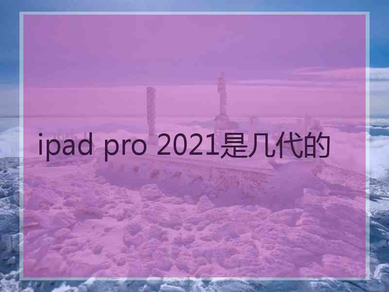 ipad pro 2021是几代的