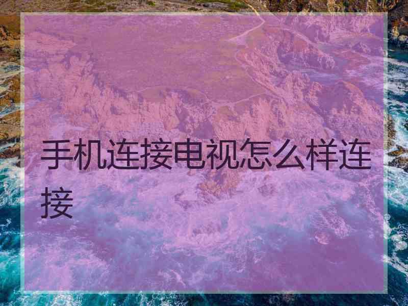 手机连接电视怎么样连接