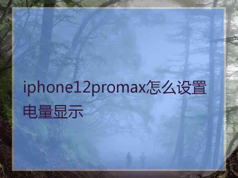 iphone12promax怎么设置电量显示