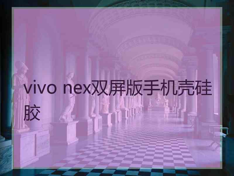 vivo nex双屏版手机壳硅胶