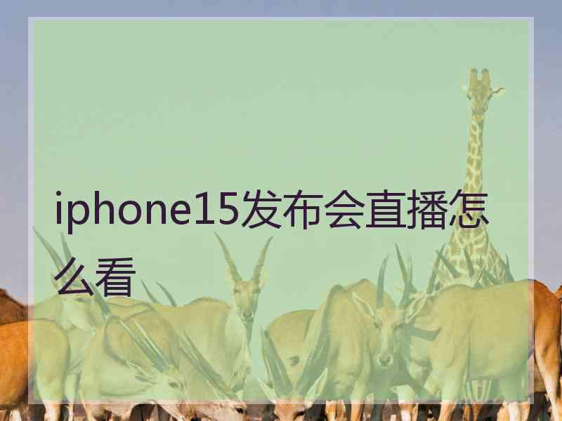 iphone15发布会直播怎么看