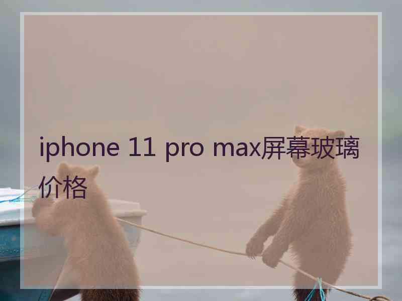 iphone 11 pro max屏幕玻璃价格