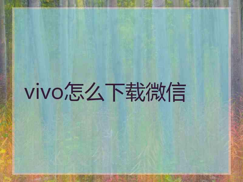 vivo怎么下载微信