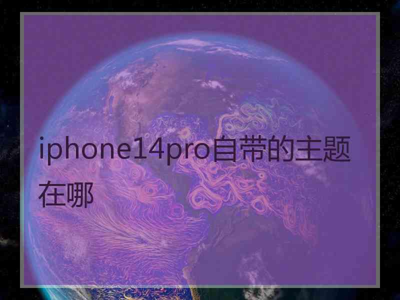 iphone14pro自带的主题在哪