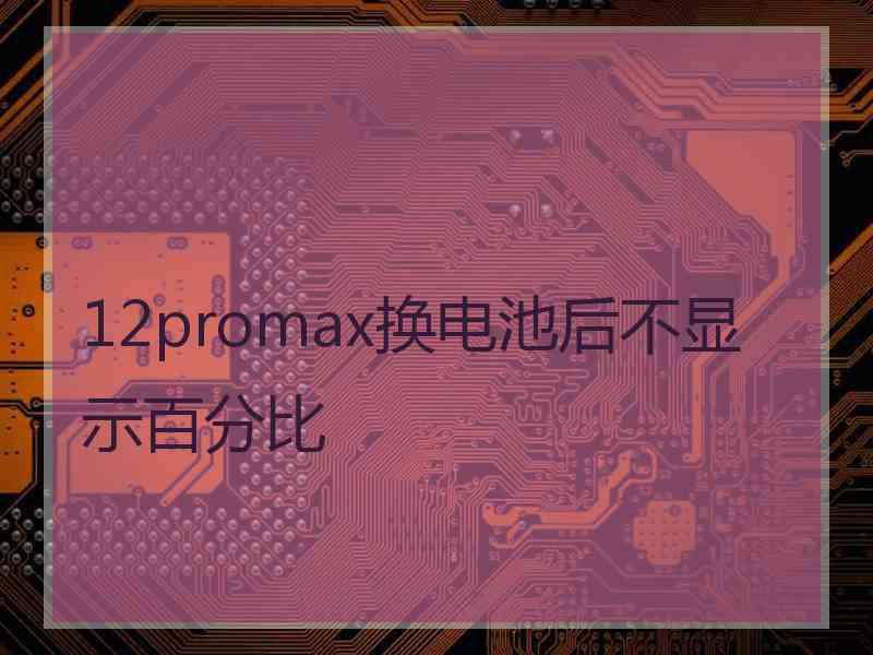 12promax换电池后不显示百分比