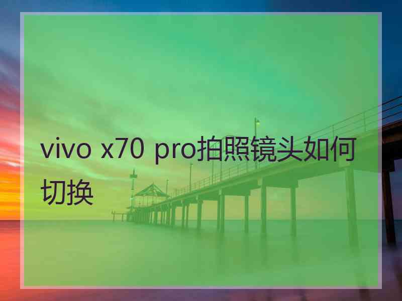 vivo x70 pro拍照镜头如何切换