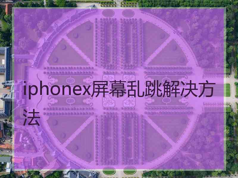 iphonex屏幕乱跳解决方法