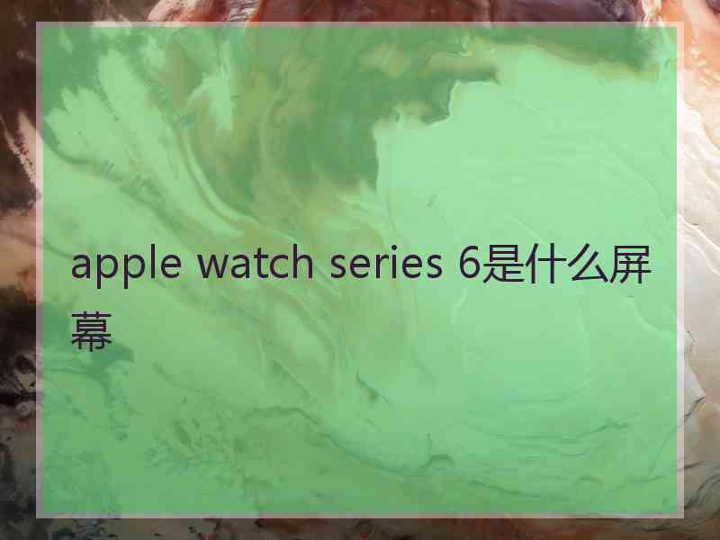 apple watch series 6是什么屏幕