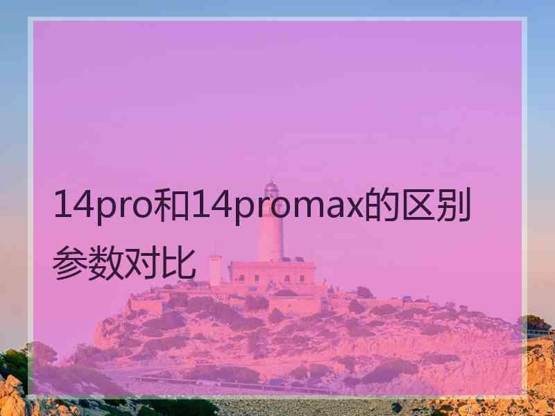 14pro和14promax的区别参数对比