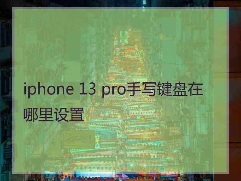 iphone 13 pro手写键盘在哪里设置