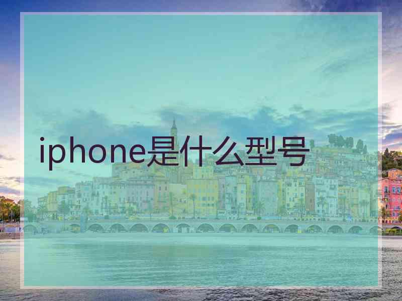 iphone是什么型号