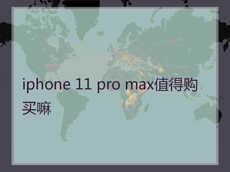 iphone 11 pro max值得购买嘛