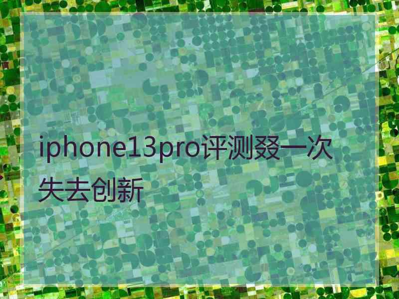 iphone13pro评测叕一次失去创新