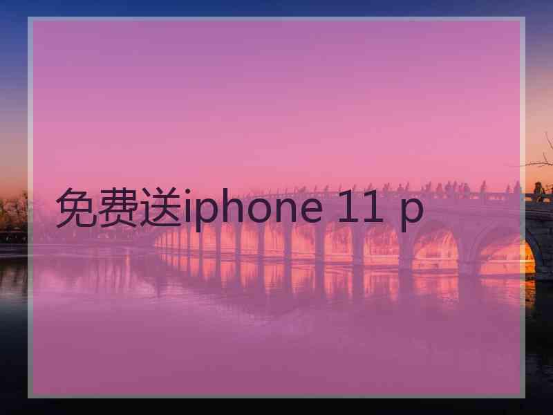 免费送iphone 11 p