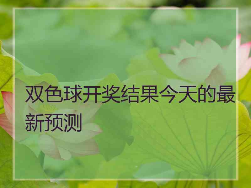 双色球开奖结果今天的最新预测