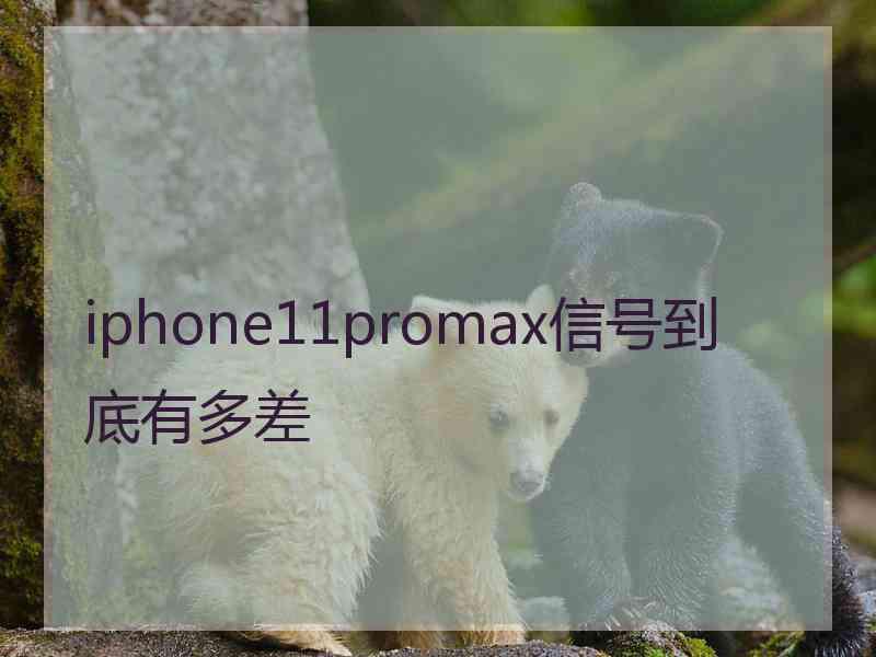 iphone11promax信号到底有多差