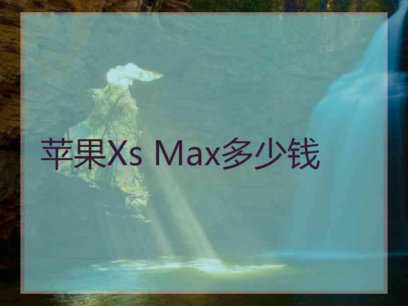 苹果Xs Max多少钱