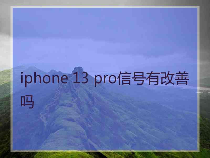 iphone 13 pro信号有改善吗