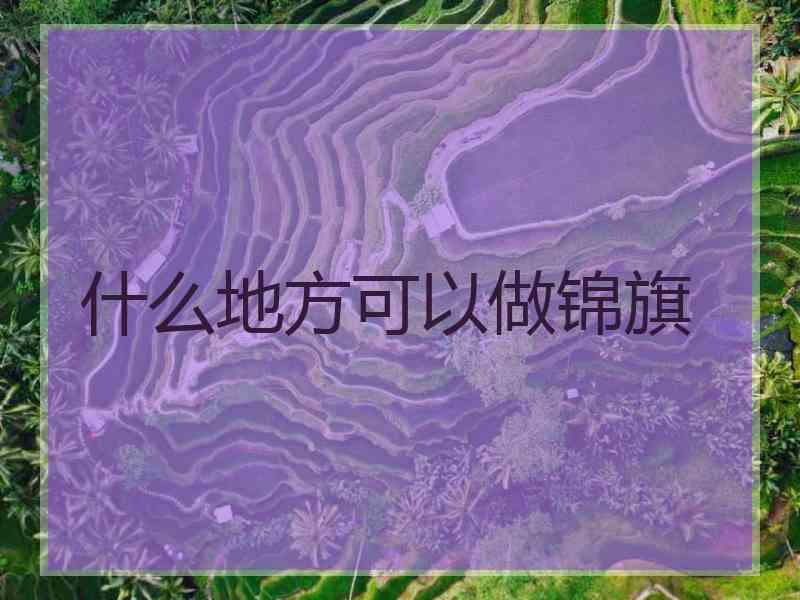 什么地方可以做锦旗