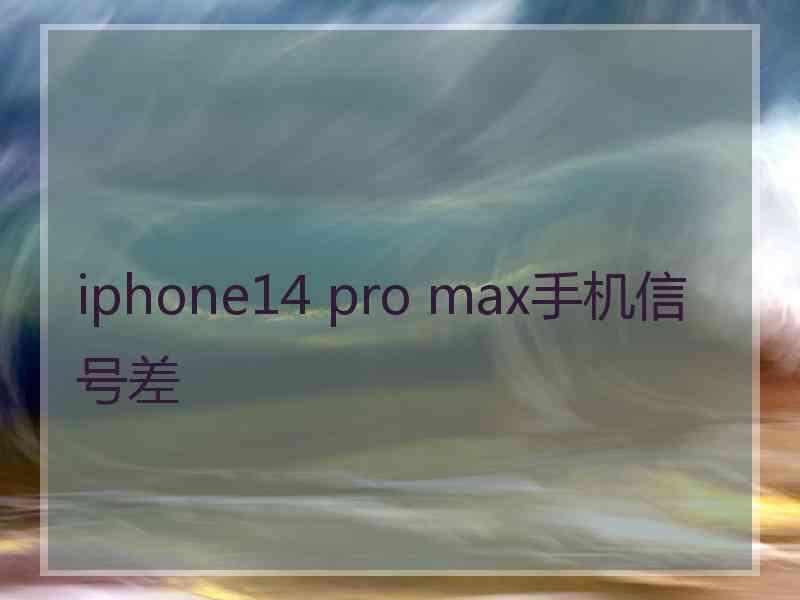 iphone14 pro max手机信号差