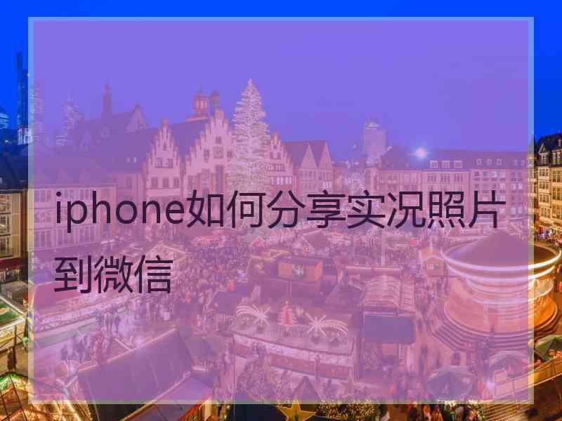 iphone如何分享实况照片到微信