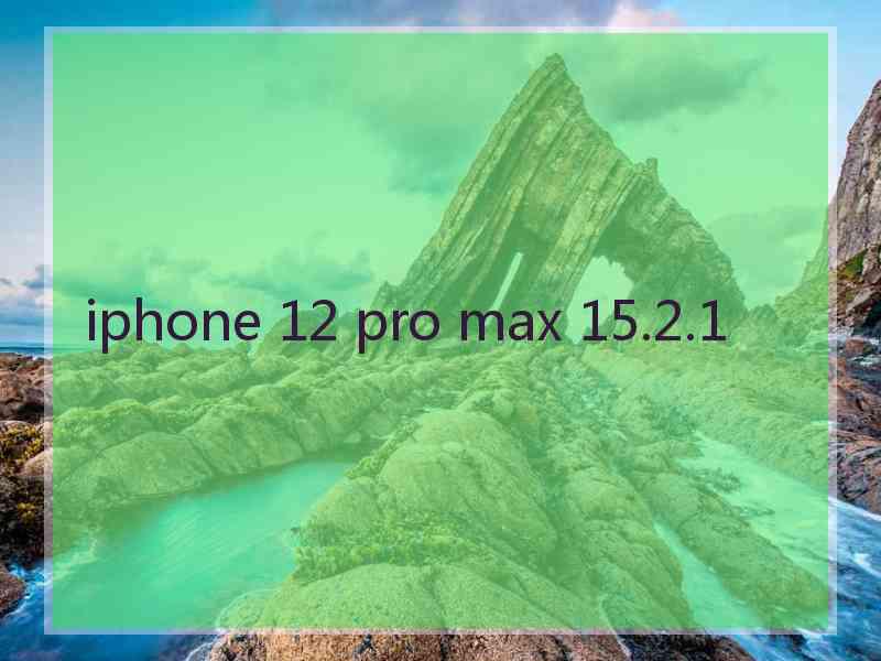 iphone 12 pro max 15.2.1