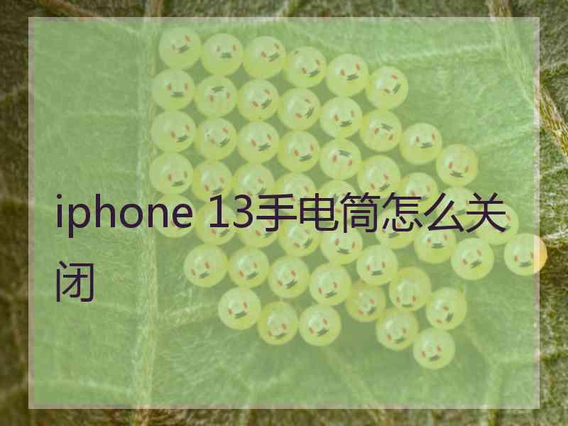 iphone 13手电筒怎么关闭