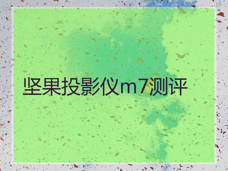 坚果投影仪m7测评