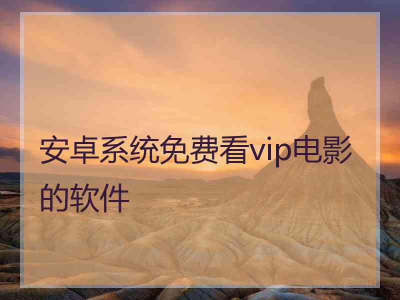 安卓系统免费看vip电影的软件