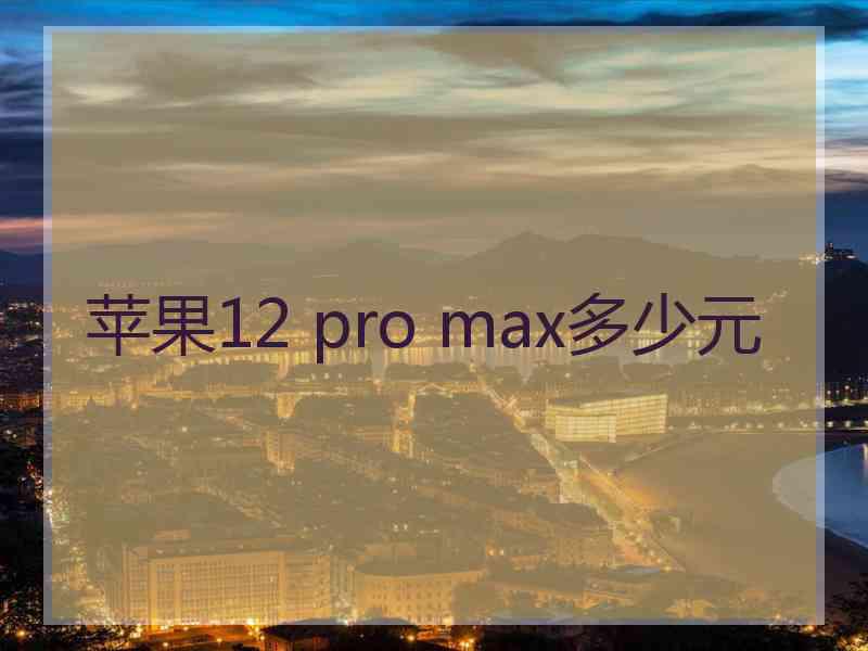 苹果12 pro max多少元