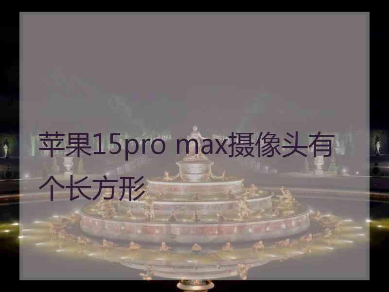 苹果15pro max摄像头有个长方形