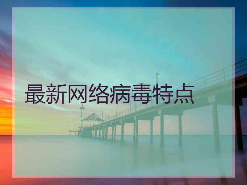 最新网络病毒特点