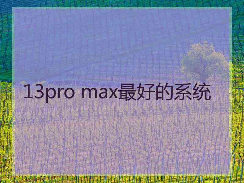 13pro max最好的系统