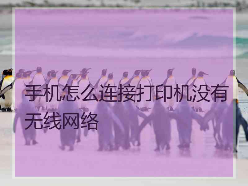 手机怎么连接打印机没有无线网络