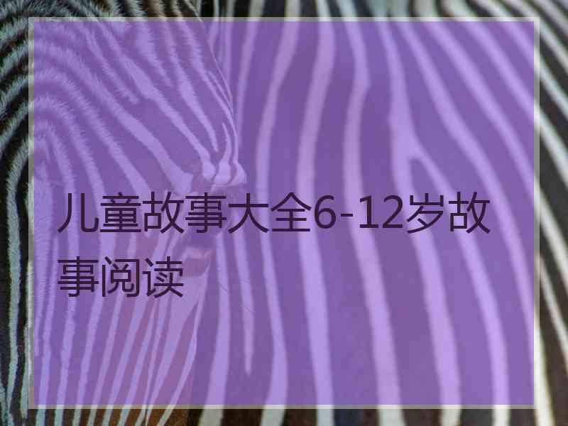 儿童故事大全6-12岁故事阅读