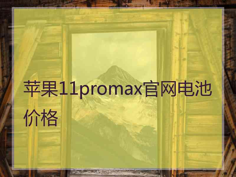 苹果11promax官网电池价格