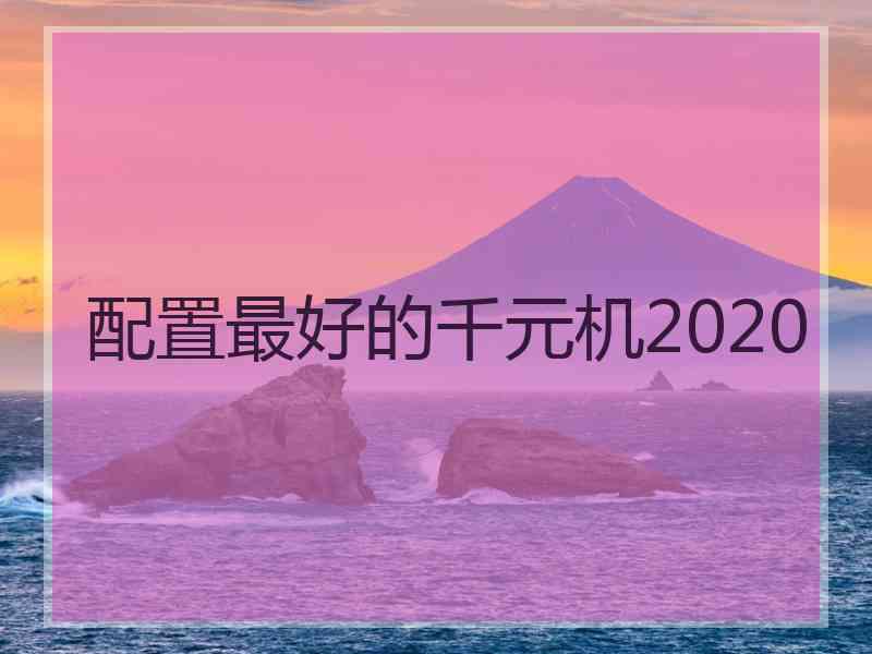 配置最好的千元机2020