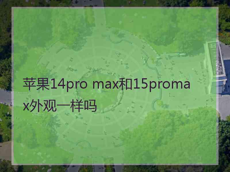 苹果14pro max和15promax外观一样吗