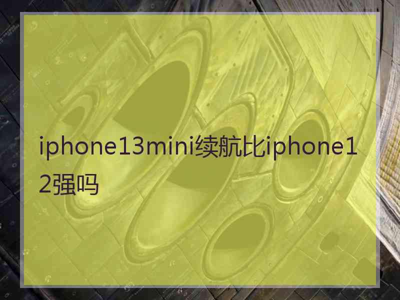 iphone13mini续航比iphone12强吗