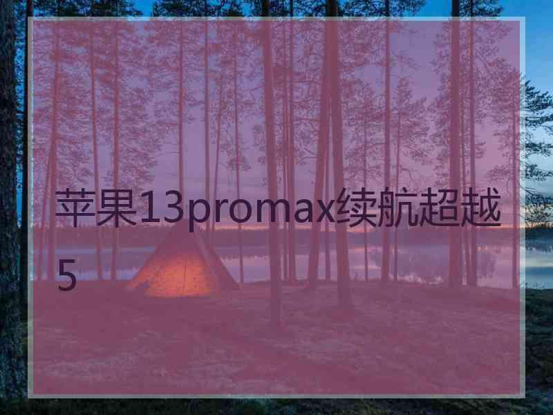 苹果13promax续航超越5