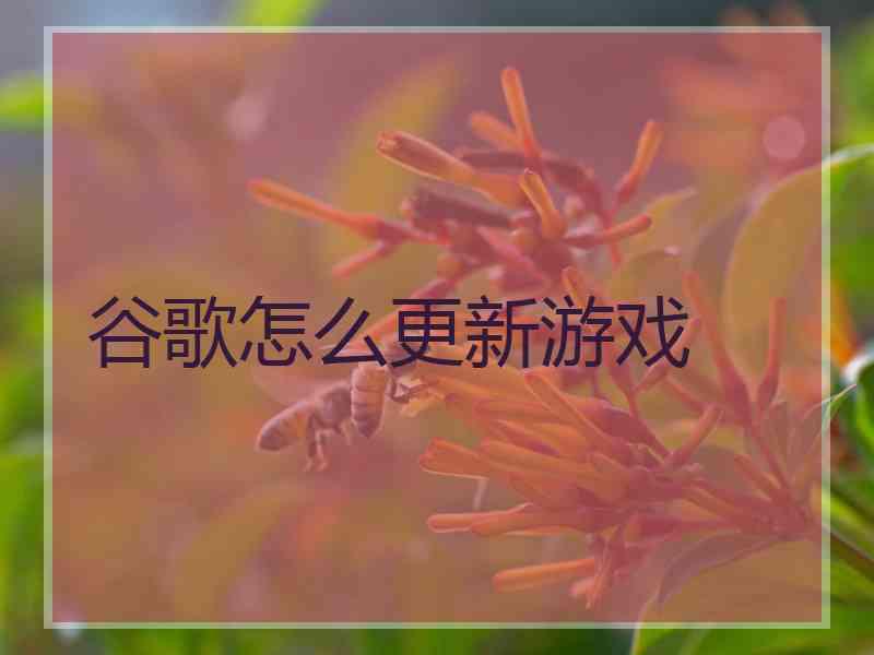 谷歌怎么更新游戏