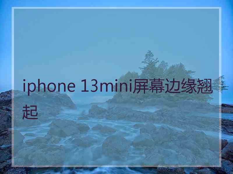 iphone 13mini屏幕边缘翘起