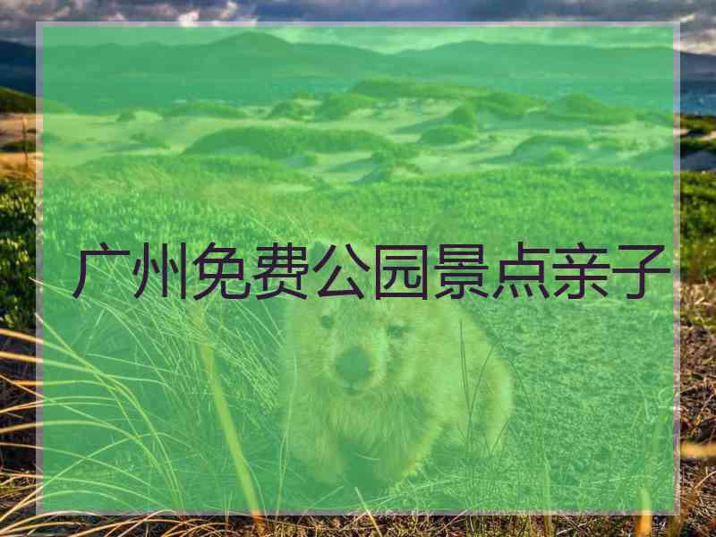 广州免费公园景点亲子