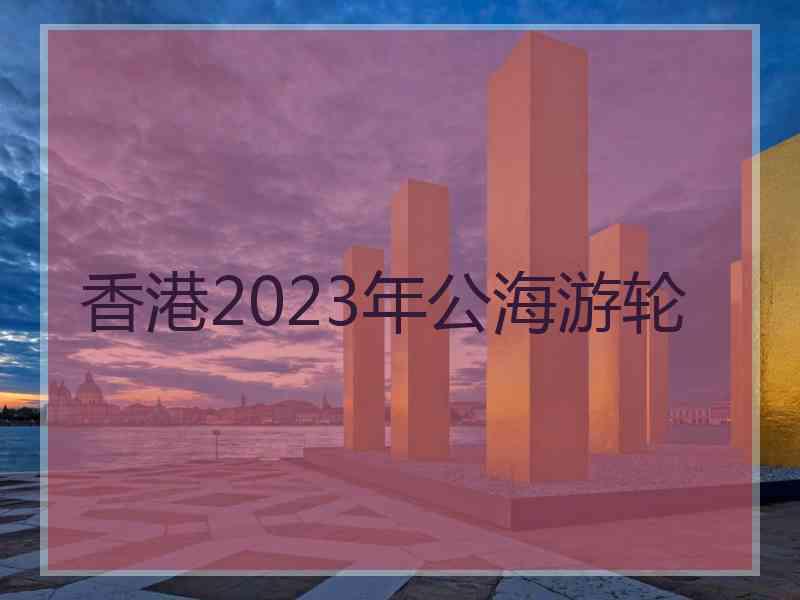 香港2023年公海游轮