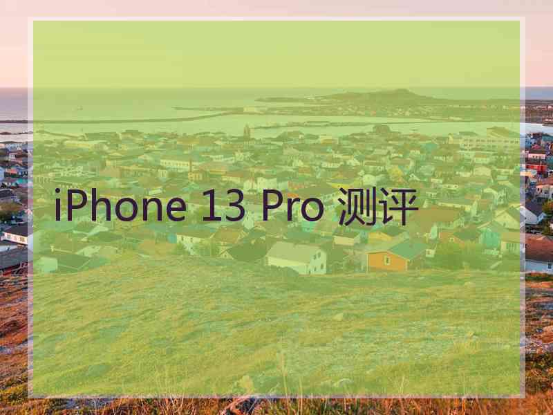 iPhone 13 Pro 测评