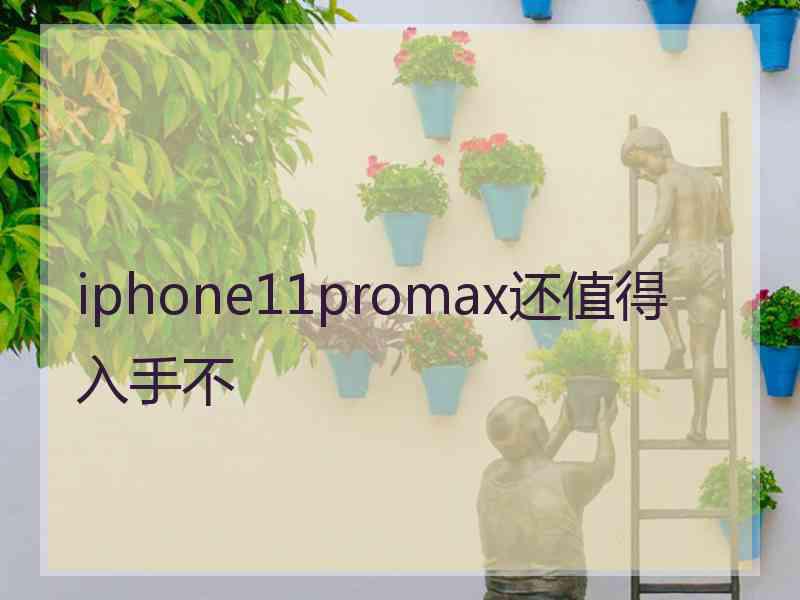 iphone11promax还值得入手不