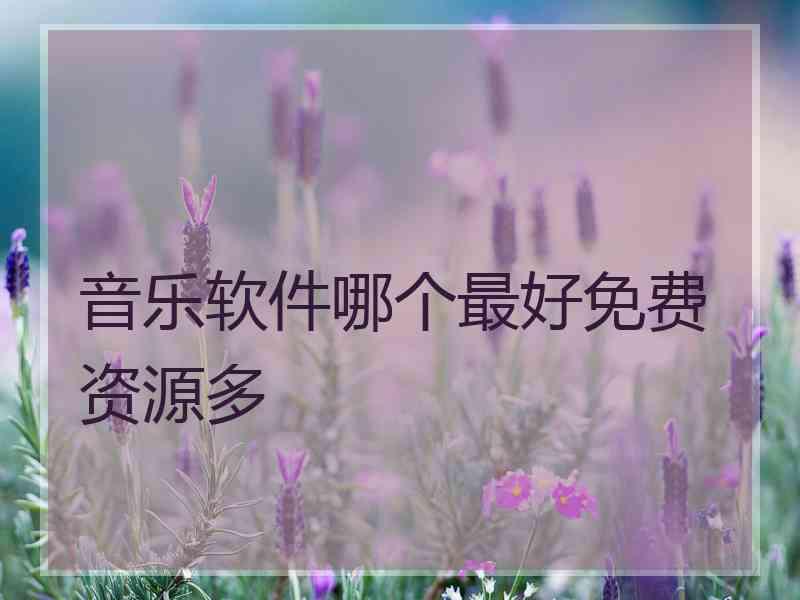 音乐软件哪个最好免费资源多