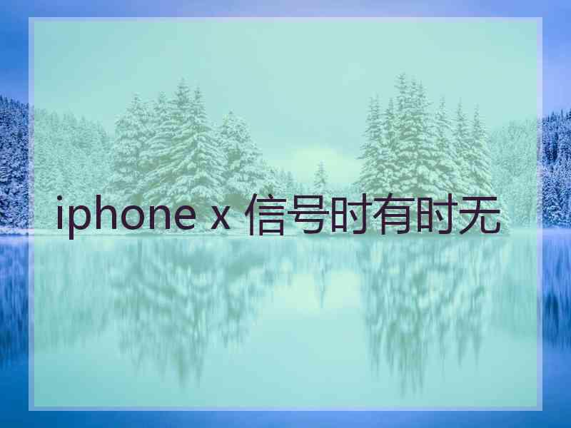 iphone x 信号时有时无