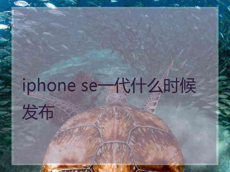 iphone se一代什么时候发布